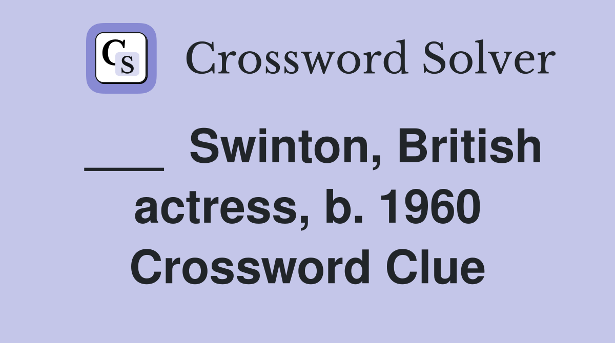 Swinton, British actress, b. 1960 Crossword Clue Answers Crossword